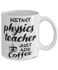 Funny Physics Teacher Mug Instant Physics Teacher Just Add Coffee Cup White