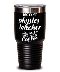 Funny Physics Teacher Tumbler Instant Physics Teacher Just Add Coffee 30oz Stainless Steel Black