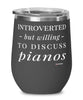 Funny Pianist Wine Glass Introverted But Willing To Discuss Pianos 12oz Stainless Steel Black