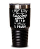 Funny Piano Player Tumbler I May Look Like I'm Listening But In My Head I'm Playing A Piano 30oz Stainless Steel Black