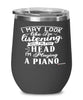 Funny Piano Player Wine Glass I May Look Like I'm Listening But In My Head I'm Playing A Piano 12oz Stainless Steel Black