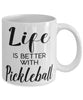 Funny Pickleball Mug Life Is Better With Pickleball Coffee Cup 11oz 15oz White