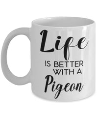 Funny Pigeon Mug Life Is Better With A Pigeon Coffee Cup 11oz 15oz White