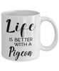 Funny Pigeon Mug Life Is Better With A Pigeon Coffee Cup 11oz 15oz White
