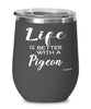 Funny Pigeon Wine Glass Life Is Better With A Pigeon 12oz Stainless Steel Black