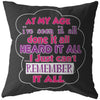 Funny Pillows At My Age Ive Seen It All Done It All Heard It All I Just Cant