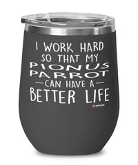 Funny Pionus Parrot Wine Glass I Work Hard So That My Pionus Parrot Can Have A Better Life 12oz Stainless Steel Black