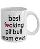 Funny Pitbull Mug B3st F-cking Pit Bull Mom Ever Coffee Cup White