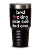 Funny Pixie-Bob Cat Tumbler B3st F-cking Pixie-Bob Dad Ever 30oz Stainless Steel