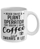 Funny Plant Operator Mug Never Trust A Plant Operator That Doesn't Drink Coffee and Swears A Lot Coffee Cup 11oz 15oz White