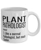 Funny Plant pathologist Mug Like A Normal Pathologist But Much Cooler Coffee Cup 11oz 15oz White