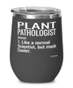 Funny Plant Pathologist Wine Glass Like A Normal Scientist But Much Cooler 12oz Stainless Steel Black