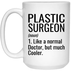 Funny Plastic Surgeon Mug Gift Like A Normal Doctor But Much Cooler Coffee Cup 15oz White 21504