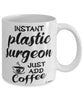 Funny Plastic Surgeon Mug Instant Plastic Surgeon Just Add Coffee Cup White