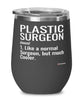 Funny Plastic Surgeon Wine Glass Like A Normal Surgeon But Much Cooler 12oz Stainless Steel Black