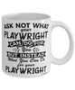 Funny Playwright Mug Ask Not What Your Playwright Can Do For You Coffee Cup 11oz 15oz White
