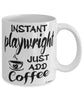 Funny Playwright Mug Instant Playwright Just Add Coffee Cup White