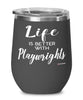 Funny Playwright Wine Glass Life Is Better With Playwrights 12oz Stainless Steel Black