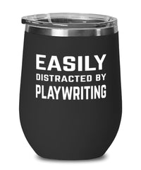 Funny Playwrighter Wine Tumbler Easily Distracted By Playwriting Stemless Wine Glass 12oz Stainless Steel