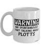Funny Plott Mug Warning May Spontaneously Start Talking About Plotts Coffee Cup White