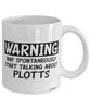 Funny Plott Mug Warning May Spontaneously Start Talking About Plotts Coffee Cup White