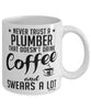 Funny Plumber Mug Never Trust A Plumber That Doesn't Drink Coffee and Swears A Lot Coffee Cup 11oz 15oz White