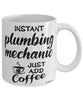 Funny Plumbing Mechanic Mug Instant Plumbing Mechanic Just Add Coffee Cup White