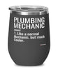 Funny Plumbing Mechanic Wine Glass Like A Normal Mechanic But Much Cooler 12oz Stainless Steel Black