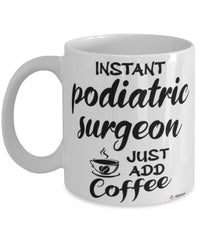 Funny Podiatric Surgeon Mug Instant Podiatric Surgeon Just Add Coffee Cup White