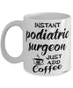 Funny Podiatric Surgeon Mug Instant Podiatric Surgeon Just Add Coffee Cup White