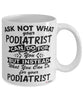 Funny Podiatrist Mug Ask Not What Your Podiatrist Can Do For You Coffee Cup 11oz 15oz White