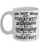 Funny Podiatrist Mug Ask Not What Your Podiatrist Can Do For You Coffee Cup 11oz 15oz White