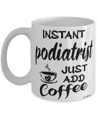 Funny Podiatrist Mug Instant Podiatrist Just Add Coffee Cup White