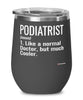 Funny Podiatrist Wine Glass Like A Normal Doctor But Much Cooler 12oz Stainless Steel Black