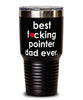 Funny Pointer Dog Tumbler B3st F-cking Pointer Dad Ever 30oz Stainless Steel