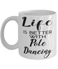 Funny Pole Dancer Mug Life Is Better With Pole Dancing Coffee Cup 11oz 15oz White