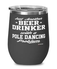 Funny Pole Dancer Wine Glass Just Another Beer Drinker With A Pole Dancing Problem 12oz Stainless Steel Black