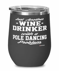 Funny Pole Dancer Wine Glass Just Another Wine Drinker With A Pole Dancing Problem 12oz Stainless Steel Black