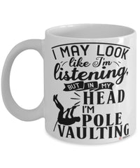 Funny Pole Vaulter Mug I May Look Like I'm Listening But In My Head I'm Pole Vaulting Coffee Cup White