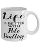 Funny Pole Vaulting Mug Life Is Better With Pole Vaulting Coffee Cup 11oz 15oz White
