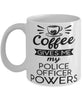 Funny Police Officer Mug Coffee Gives Me My Police Officer Powers Coffee Cup 11oz 15oz White