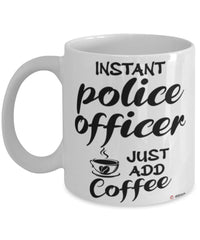 Funny Police Officer Mug Instant Police Officer Just Add Coffee Cup White