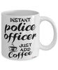 Funny Police Officer Mug Instant Police Officer Just Add Coffee Cup White