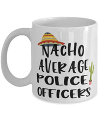 Funny Police Officer Mug Nacho Average Police Officer Coffee Mug 11oz White