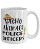 Funny Police Officer Mug Nacho Average Police Officer Coffee Cup 15oz White