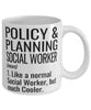 Funny Policy And Planning Social Worker Mug Like A Normal Social Worker But Much Cooler Coffee Cup 11oz 15oz White