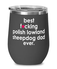 Funny Polish Lowland SheepDog Wine Glass B3st F-cking Polish Lowland Sheepdog Dad Ever 12oz Stainless Steel Black