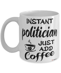 Funny Politician Mug Instant Politician Just Add Coffee Cup White