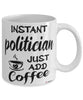 Funny Politician Mug Instant Politician Just Add Coffee Cup White
