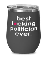Funny Politician Wine Glass B3st F-cking Politician Ever 12oz Stainless Steel Black